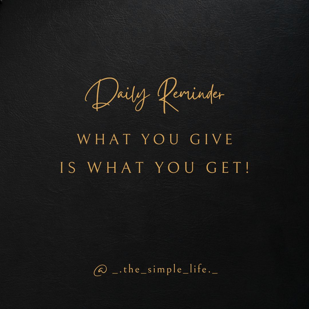 What you give is what you get